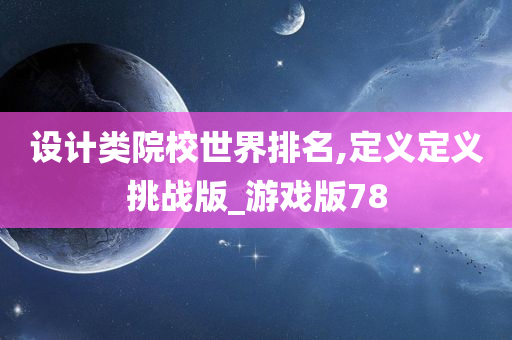 设计类院校世界排名,定义定义挑战版_游戏版78