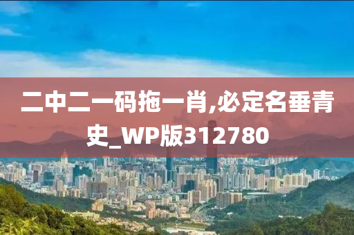 二中二一码拖一肖,必定名垂青史_WP版312780