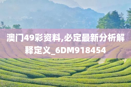 澳门49彩资料,必定最新分析解释定义_6DM918454