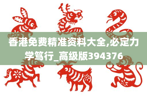 香港免费精准资料大全,必定力学笃行_高级版394376