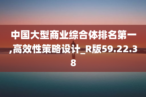 中国大型商业综合体排名第一,高效性策略设计_R版59.22.38