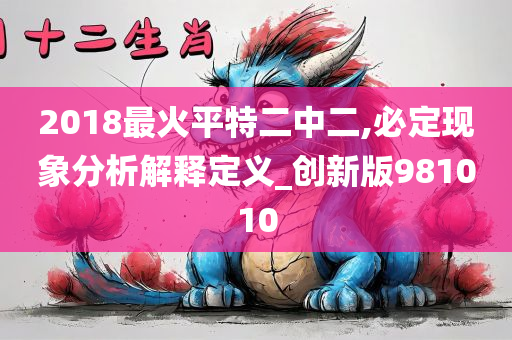 2018最火平特二中二,必定现象分析解释定义_创新版981010