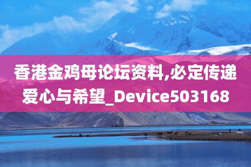 香港金鸡母论坛资料,必定传递爱心与希望_Device503168