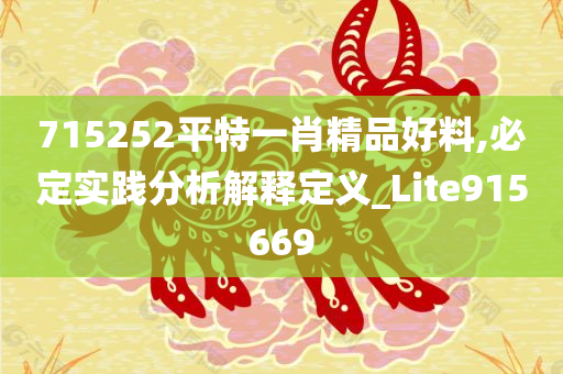 715252平特一肖精品好料,必定实践分析解释定义_Lite915669