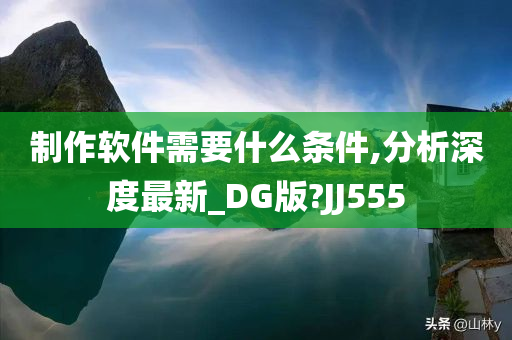 制作软件需要什么条件,分析深度最新_DG版?JJ555