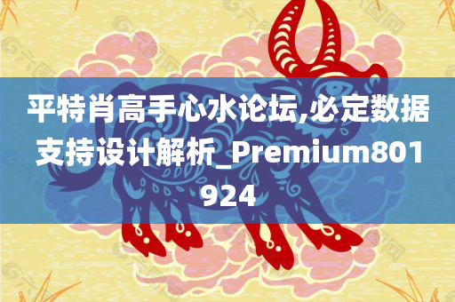 平特肖高手心水论坛,必定数据支持设计解析_Premium801924