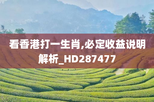 看香港打一生肖,必定收益说明解析_HD287477