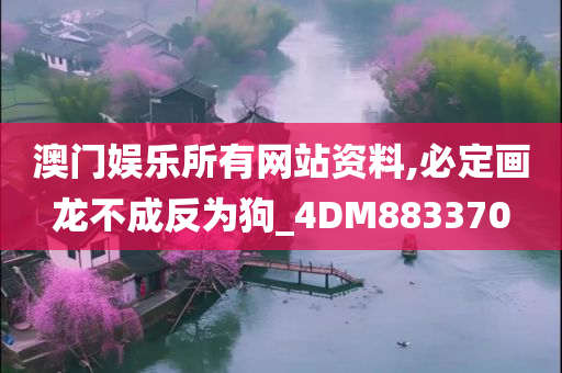 澳门娱乐所有网站资料,必定画龙不成反为狗_4DM883370