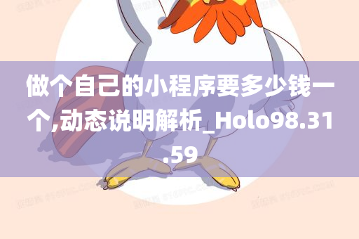 做个自己的小程序要多少钱一个,动态说明解析_Holo98.31.59