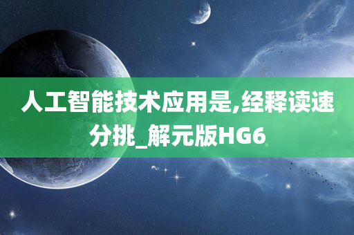 人工智能技术应用是,经释读速分挑_解元版HG6