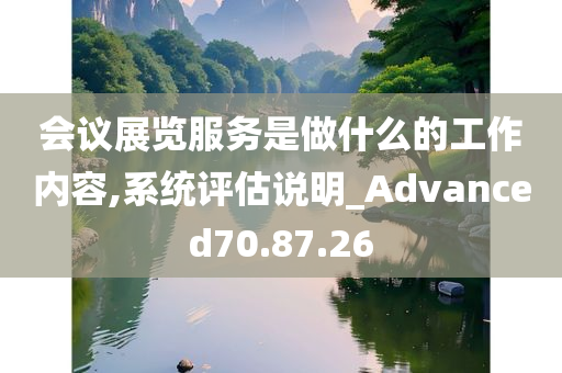 会议展览服务是做什么的工作内容,系统评估说明_Advanced70.87.26