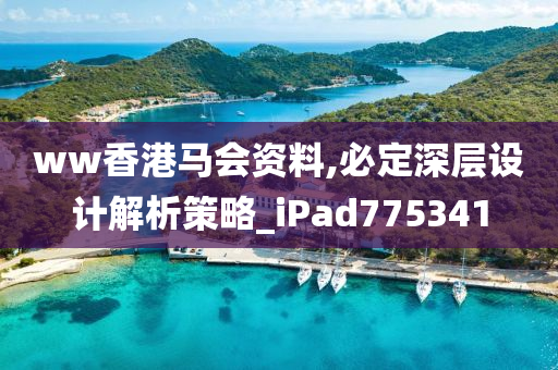 ww香港马会资料,必定深层设计解析策略_iPad775341