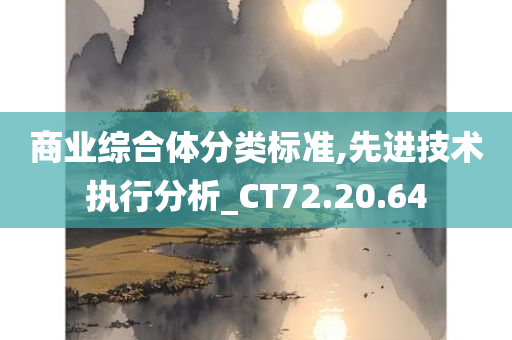 商业综合体分类标准,先进技术执行分析_CT72.20.64