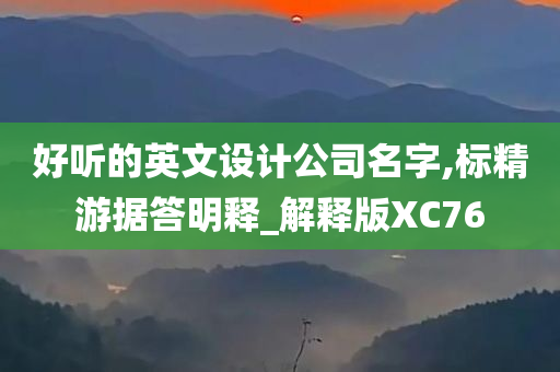 好听的英文设计公司名字,标精游据答明释_解释版XC76