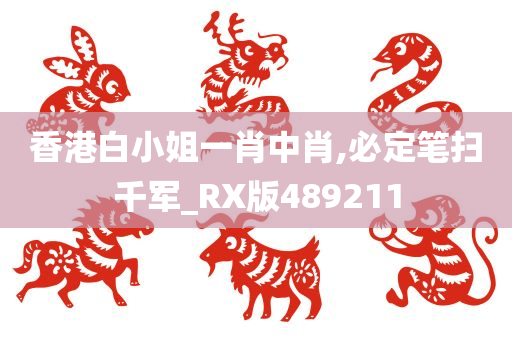 香港白小姐一肖中肖,必定笔扫千军_RX版489211