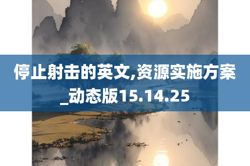 停止射击的英文,资源实施方案_动态版15.14.25