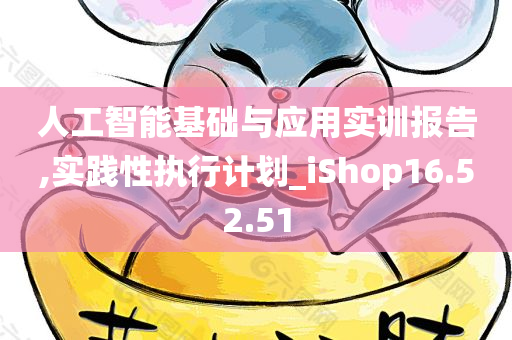 人工智能基础与应用实训报告,实践性执行计划_iShop16.52.51