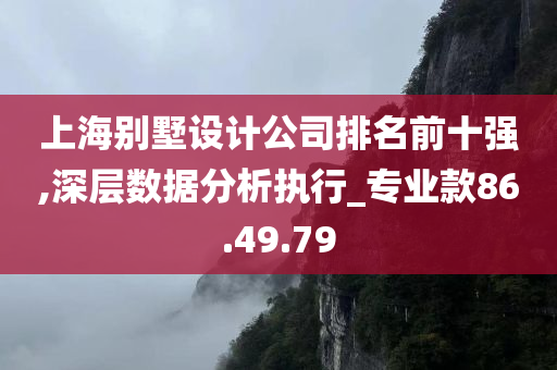 上海别墅设计公司排名前十强,深层数据分析执行_专业款86.49.79