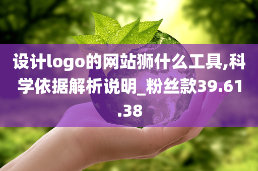 设计logo的网站狮什么工具,科学依据解析说明_粉丝款39.61.38