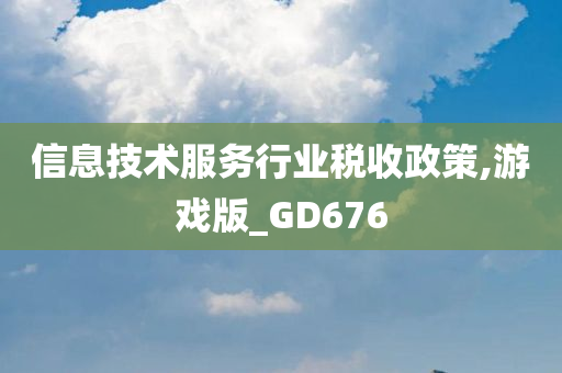 信息技术服务行业税收政策,游戏版_GD676