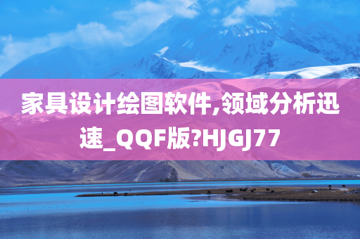 家具设计绘图软件,领域分析迅速_QQF版?HJGJ77