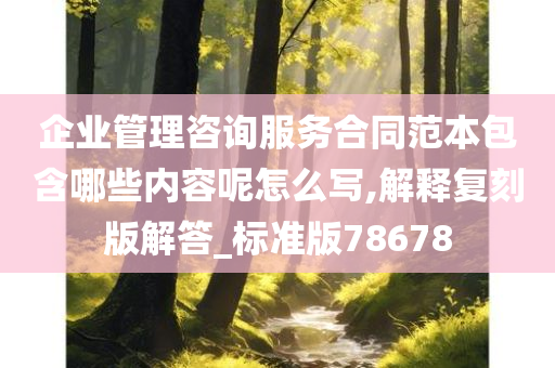 企业管理咨询服务合同范本包含哪些内容呢怎么写,解释复刻版解答_标准版78678