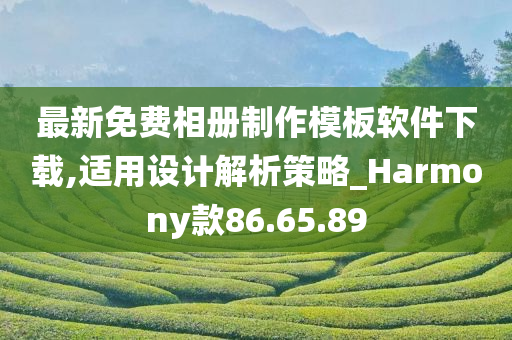 最新免费相册制作模板软件下载,适用设计解析策略_Harmony款86.65.89