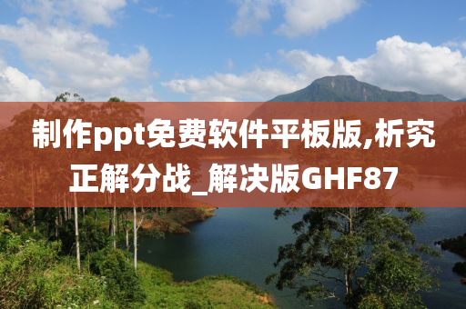 制作ppt免费软件平板版,析究正解分战_解决版GHF87