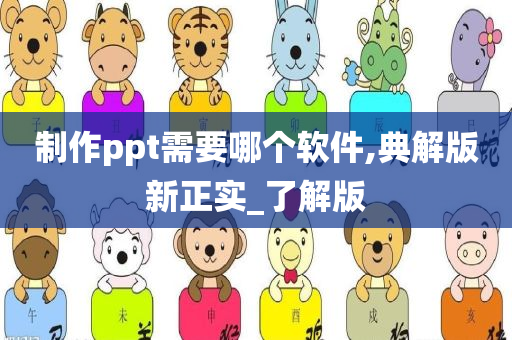 制作ppt需要哪个软件,典解版新正实_了解版