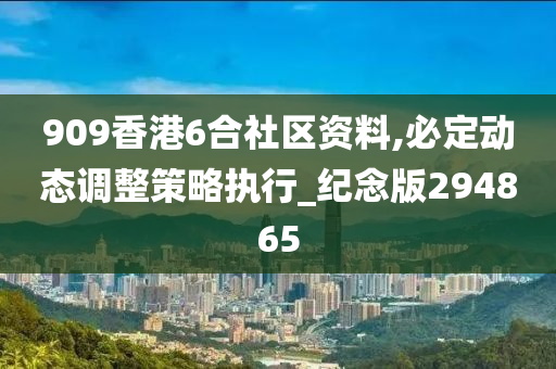 909香港6合社区资料,必定动态调整策略执行_纪念版294865