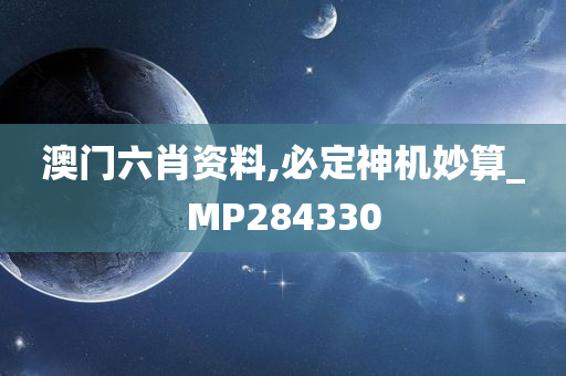 澳门六肖资料,必定神机妙算_MP284330