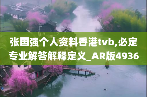 张国强个人资料香港tvb,必定专业解答解释定义_AR版4936