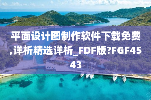 平面设计图制作软件下载免费,详析精选详析_FDF版?FGF4543