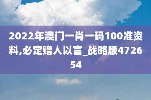 2022年澳门一肖一码100准资料,必定赠人以言_战略版472654