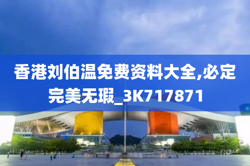 香港刘伯温免费资料大全,必定完美无瑕_3K717871