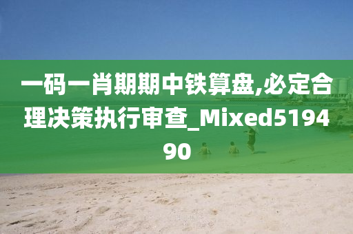 一码一肖期期中铁算盘,必定合理决策执行审查_Mixed519490