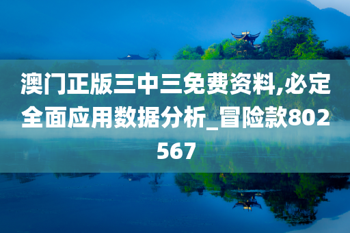 澳门正版三中三免费资料,必定全面应用数据分析_冒险款802567