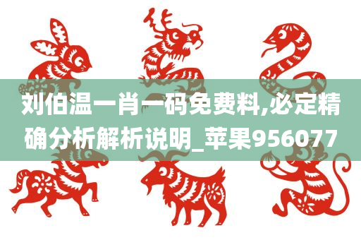 刘伯温一肖一码免费料,必定精确分析解析说明_苹果956077