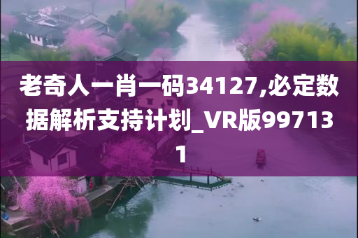 老奇人一肖一码34127,必定数据解析支持计划_VR版997131