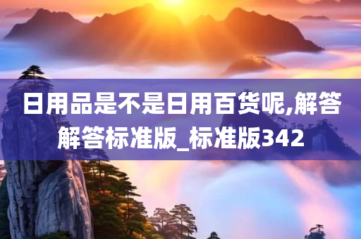 日用品是不是日用百货呢,解答解答标准版_标准版342