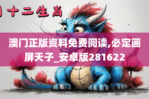 澳门正版资料免费阅读,必定画屏天子_安卓版281622