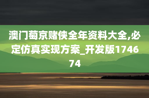 澳门萄京赌侠全年资料大全,必定仿真实现方案_开发版174674