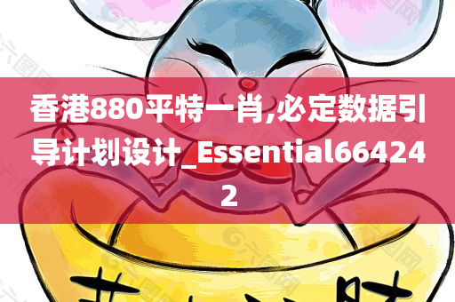 香港880平特一肖,必定数据引导计划设计_Essential664242