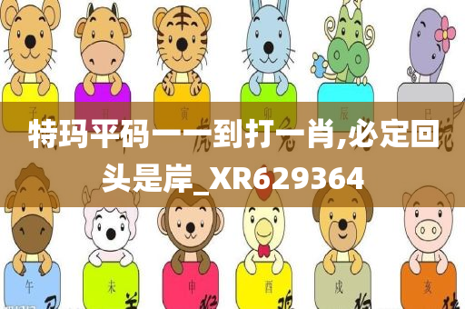 特玛平码一一到打一肖,必定回头是岸_XR629364