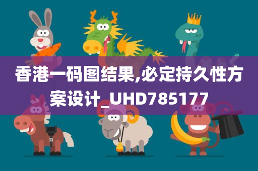 香港一码图结果,必定持久性方案设计_UHD785177