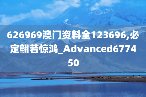 626969澳门资料全123696,必定翩若惊鸿_Advanced677450