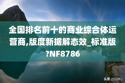 全国排名前十的商业综合体运营商,版度新据解态效_标准版?NF8786