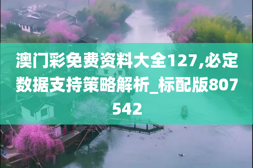 澳门彩免费资料大全127,必定数据支持策略解析_标配版807542