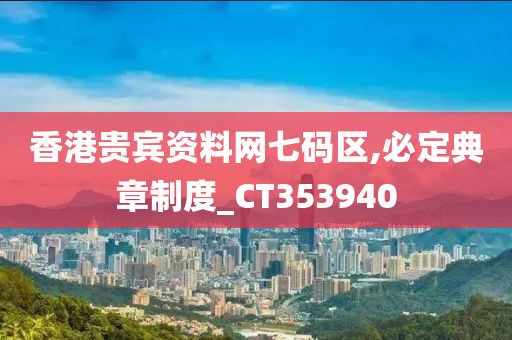 香港贵宾资料网七码区,必定典章制度_CT353940