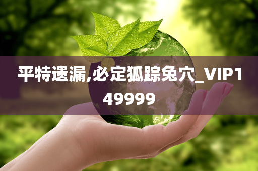 平特遗漏,必定狐踪兔穴_VIP149999